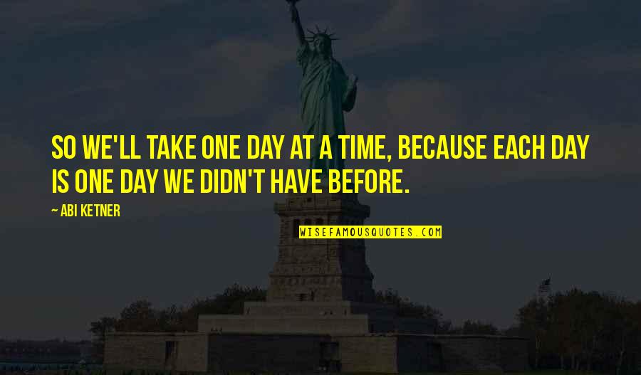 Enciso Family Quotes By Abi Ketner: So we'll take one day at a time,