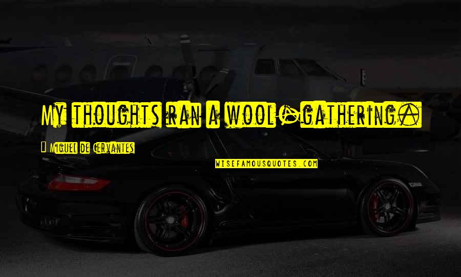 Enciso Family Quotes By Miguel De Cervantes: My thoughts ran a wool-gathering. Enciso Family Quotes By Miguel De Cervantes: My thoughts ran a wool-gathering.