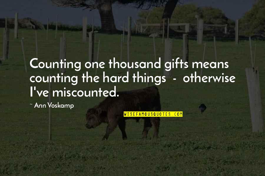 Enclave Apartments Quotes By Ann Voskamp: Counting one thousand gifts means counting the hard
