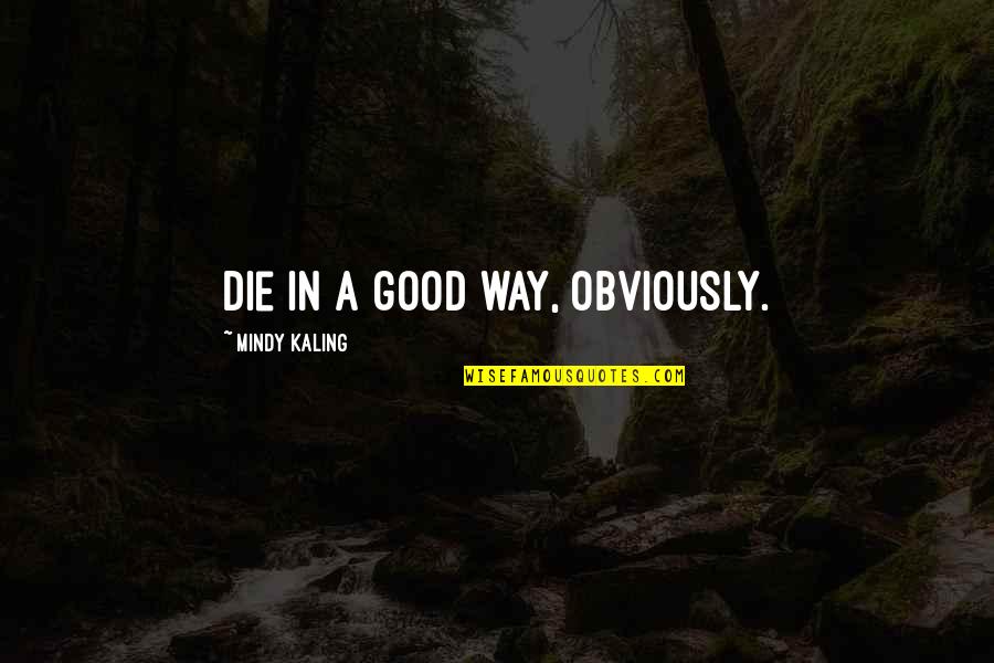 Enclave Apartments Quotes By Mindy Kaling: Die in a good way, obviously. Enclave Apartments Quotes By Mindy Kaling: Die in a good way, obviously.