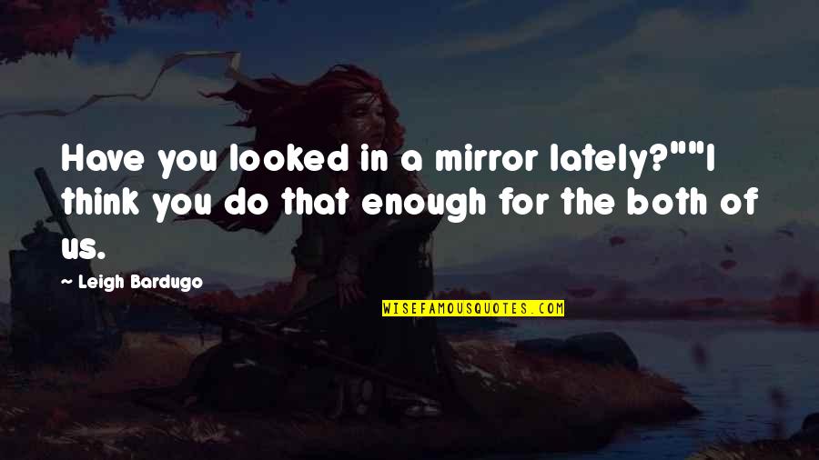 Enclave Radio Quotes By Leigh Bardugo: Have you looked in a mirror lately?""I think