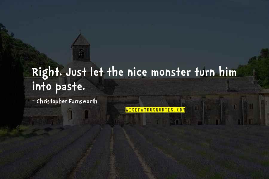 Encline Theater Quotes By Christopher Farnsworth: Right. Just let the nice monster turn him Encline Theater Quotes By Christopher Farnsworth: Right. Just let the nice monster turn him