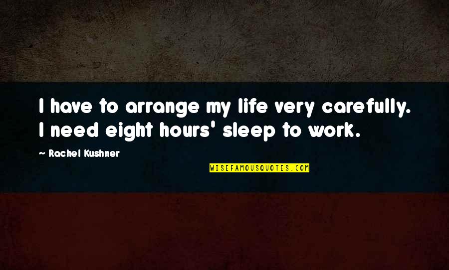 Encline Theater Quotes By Rachel Kushner: I have to arrange my life very carefully.