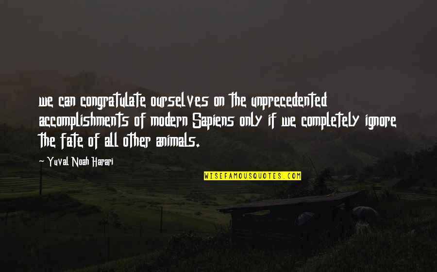 Encline Theater Quotes By Yuval Noah Harari: we can congratulate ourselves on the unprecedented accomplishments