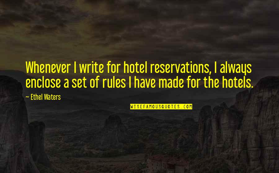 Enclose Quotes By Ethel Waters: Whenever I write for hotel reservations, I always