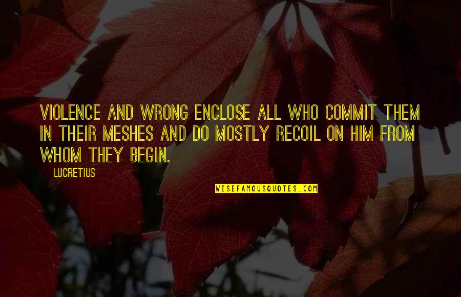 Enclose Quotes By Lucretius: Violence and wrong enclose all who commit them