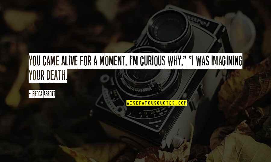 Enclosed Car Transport Quote Quotes By Becca Abbott: You came alive for a moment. I'm curious
