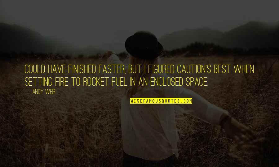 Enclosed Or Enclosed Quotes By Andy Weir: could have finished faster, but I figured caution's