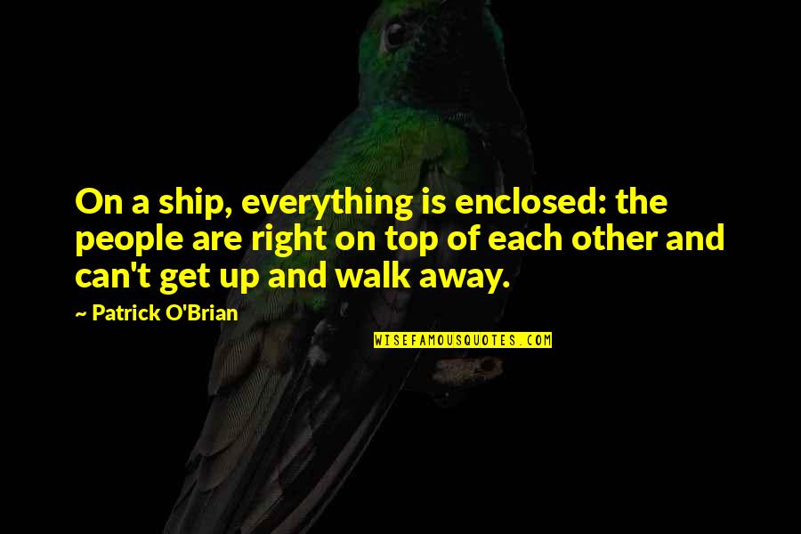 Enclosed Or Enclosed Quotes By Patrick O'Brian: On a ship, everything is enclosed: the people