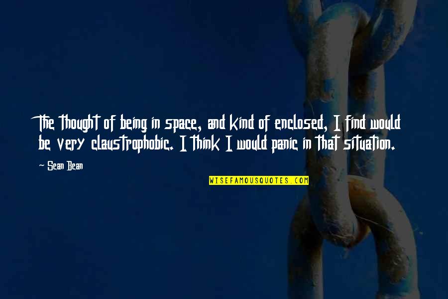 Enclosed Or Enclosed Quotes By Sean Bean: The thought of being in space, and kind