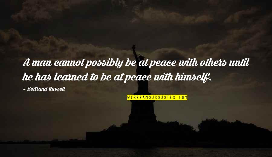 Encloses Quotes By Bertrand Russell: A man cannot possibly be at peace with