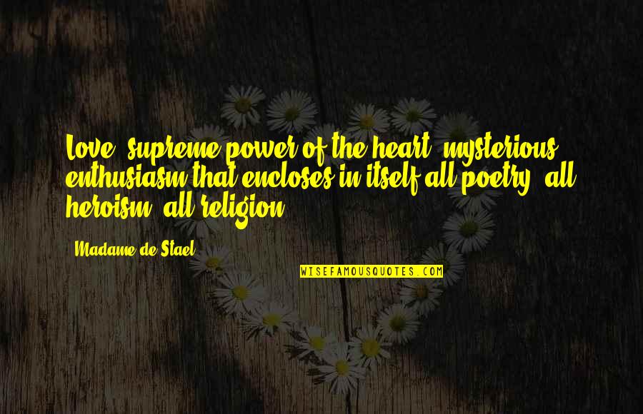 Encloses Quotes By Madame De Stael: Love, supreme power of the heart, mysterious enthusiasm