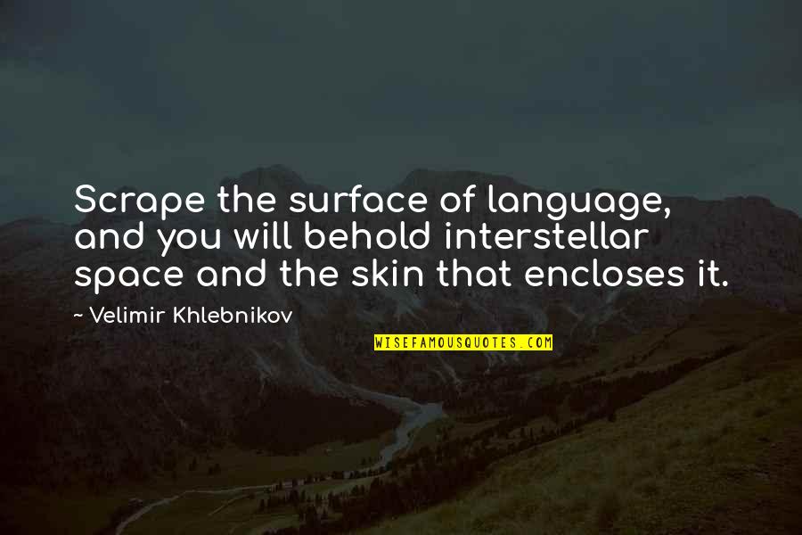 Encloses Quotes By Velimir Khlebnikov: Scrape the surface of language, and you will