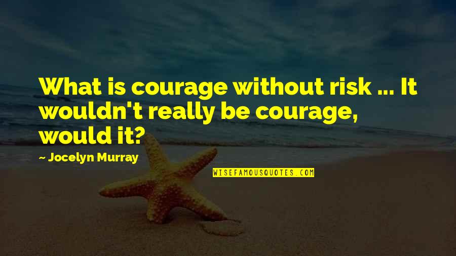 Enclosures For Golf Quotes By Jocelyn Murray: What is courage without risk ... It wouldn't