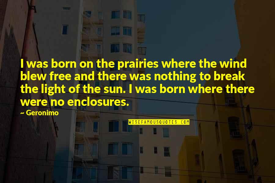 Enclosures Quotes By Geronimo: I was born on the prairies where the