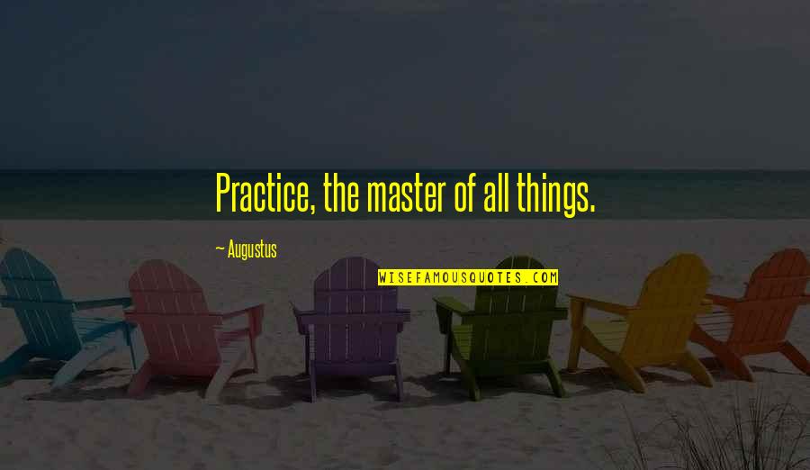 Encode Quotes By Augustus: Practice, the master of all things.