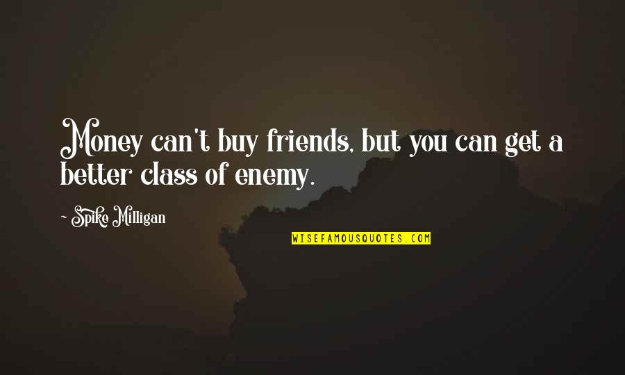 Encode Quotes By Spike Milligan: Money can't buy friends, but you can get