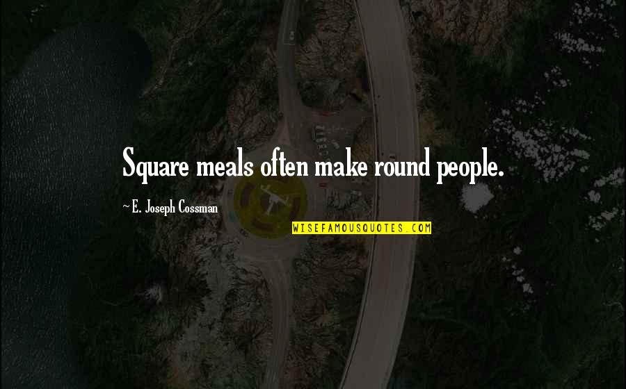 Encoded For Validation Quotes By E. Joseph Cossman: Square meals often make round people. Encoded For Validation Quotes By E. Joseph Cossman: Square meals often make round people.