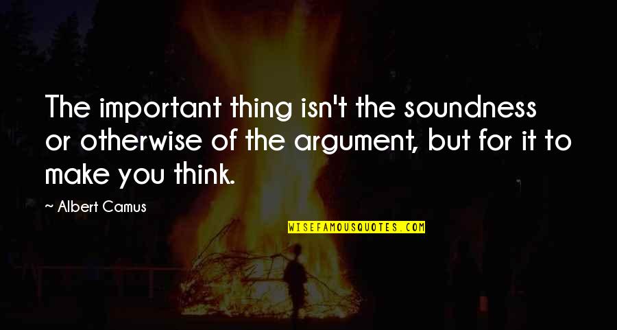 Encoding In Communication Quotes By Albert Camus: The important thing isn't the soundness or otherwise Encoding In Communication Quotes By Albert Camus: The important thing isn't the soundness or otherwise