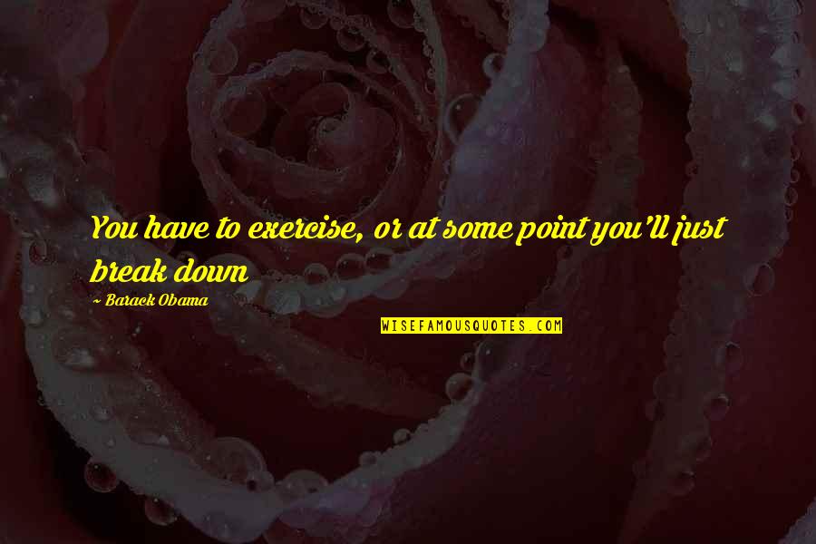 Encogerse Definicion Quotes By Barack Obama: You have to exercise, or at some point
