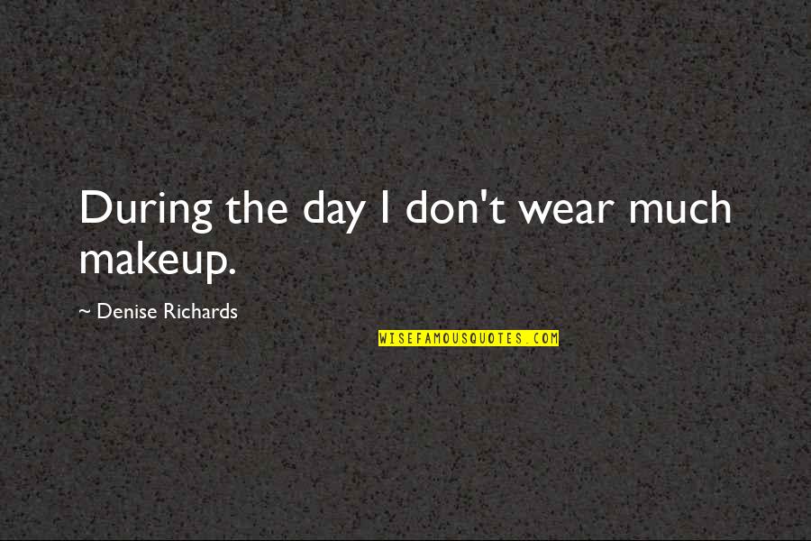 Encogerse Definicion Quotes By Denise Richards: During the day I don't wear much makeup. Encogerse Definicion Quotes By Denise Richards: During the day I don't wear much makeup.