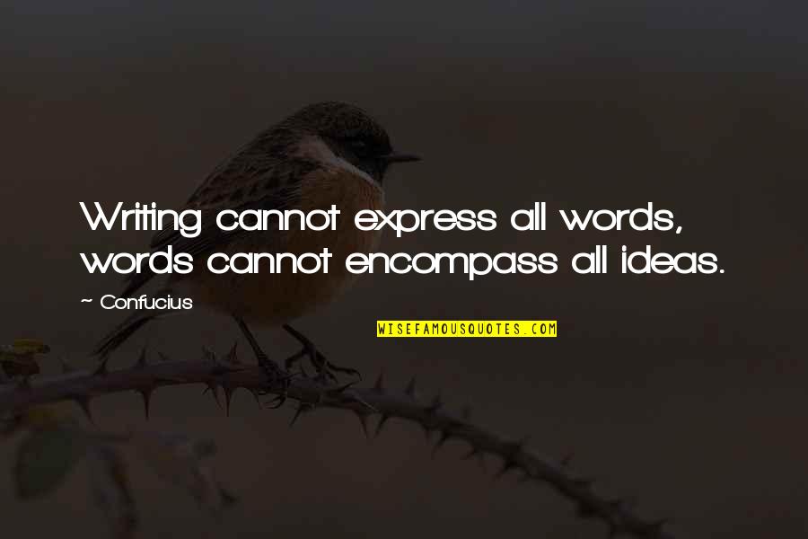 Encompass Quotes By Confucius: Writing cannot express all words, words cannot encompass