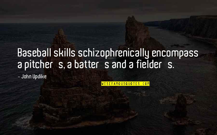 Encompass Quotes By John Updike: Baseball skills schizophrenically encompass a pitcher's, a batter's