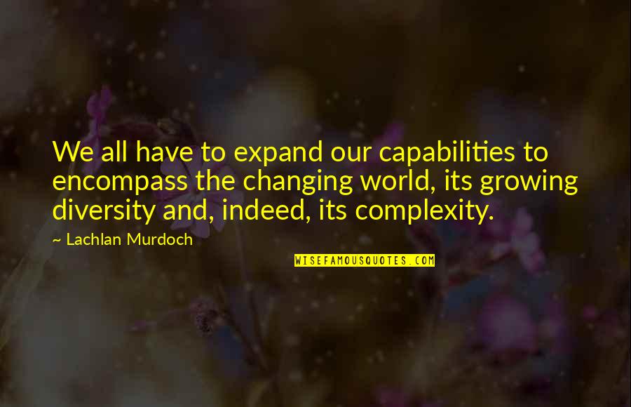 Encompass Quotes By Lachlan Murdoch: We all have to expand our capabilities to