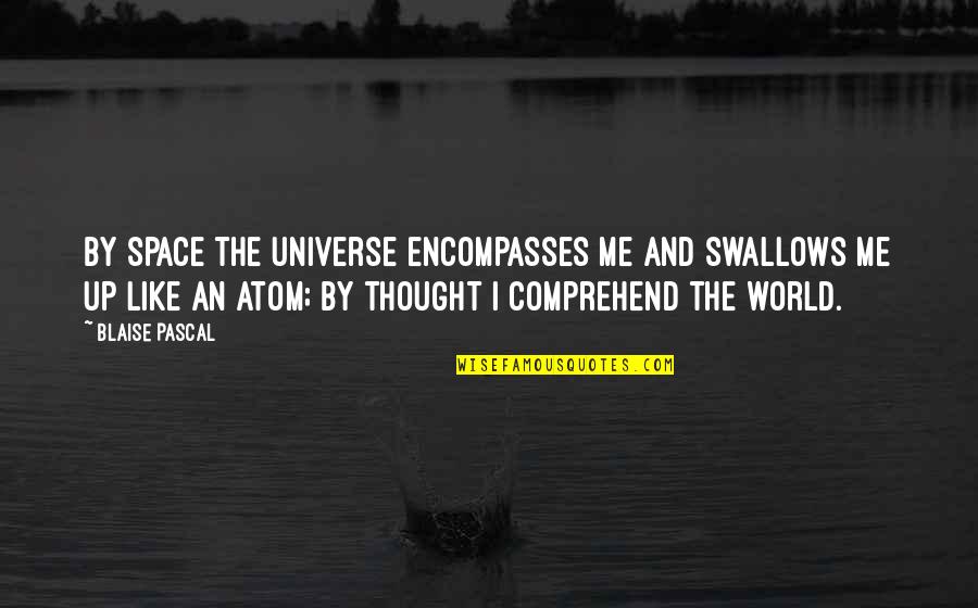 Encompasses Quotes By Blaise Pascal: By space the universe encompasses me and swallows