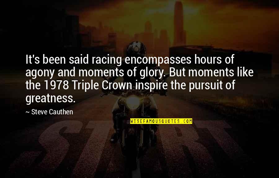 Encompasses Quotes By Steve Cauthen: It's been said racing encompasses hours of agony