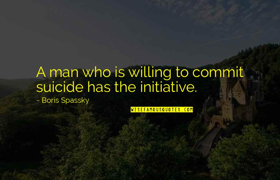 Encompassing Beauty Quotes By Boris Spassky: A man who is willing to commit suicide