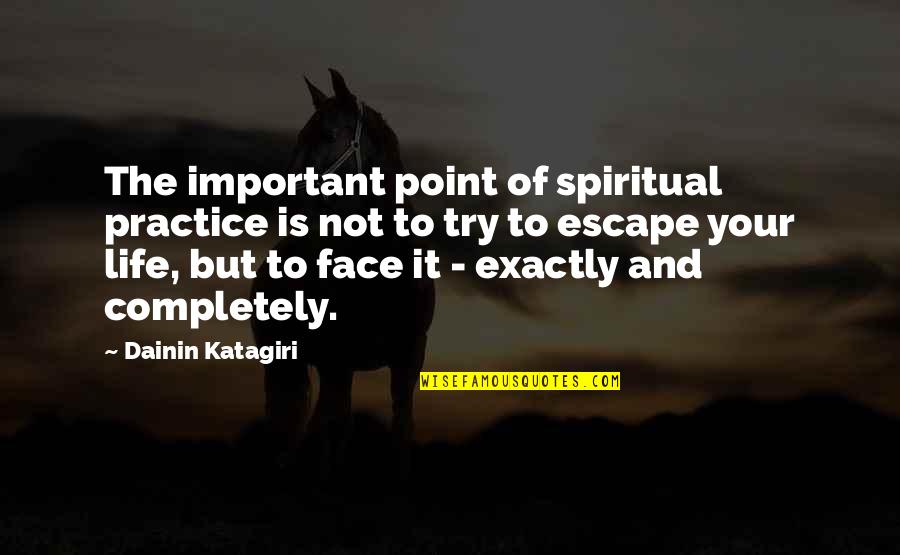 Encompassingly Quotes By Dainin Katagiri: The important point of spiritual practice is not