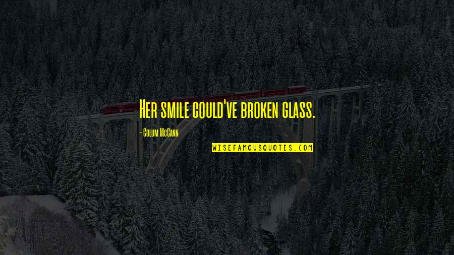 Encompassment Synonyms Quotes By Colum McCann: Her smile could've broken glass.