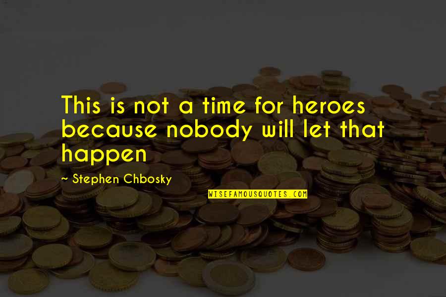Encontrada Morta Quotes By Stephen Chbosky: This is not a time for heroes because Encontrada Morta Quotes By Stephen Chbosky: This is not a time for heroes because