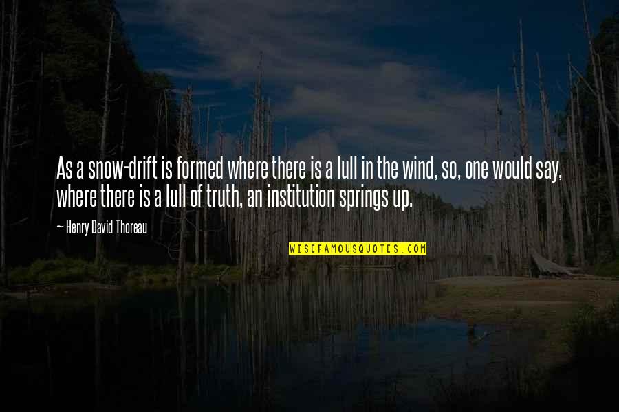 Encontrado En Quotes By Henry David Thoreau: As a snow-drift is formed where there is