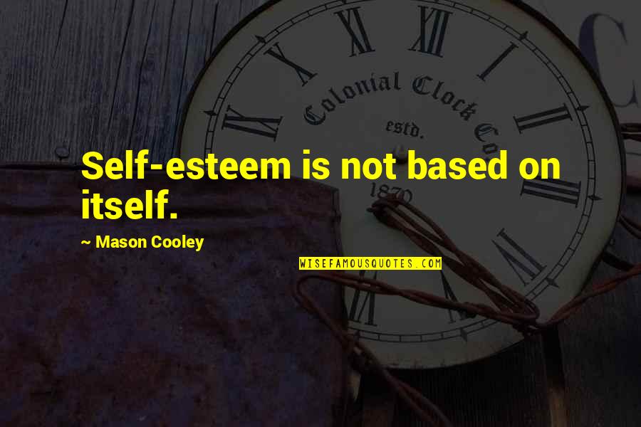 Encontrados In English Quotes By Mason Cooley: Self-esteem is not based on itself.