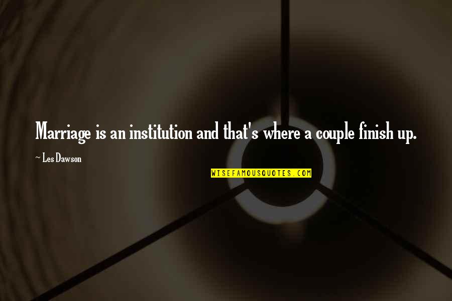 Encontrados Movie Quotes By Les Dawson: Marriage is an institution and that's where a