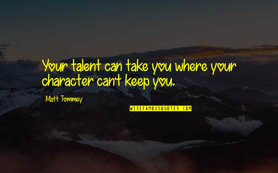 Encontrando Oro Quotes By Matt Tommey: Your talent can take you where your character