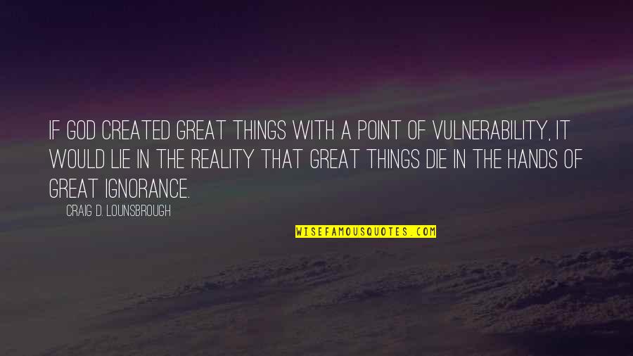 Encontrar Quotes By Craig D. Lounsbrough: If God created great things with a point