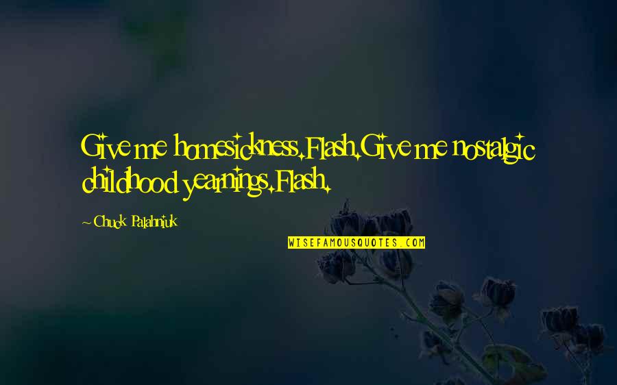 Encontrarme A Alguien Quotes By Chuck Palahniuk: Give me homesickness.Flash.Give me nostalgic childhood yearnings.Flash.