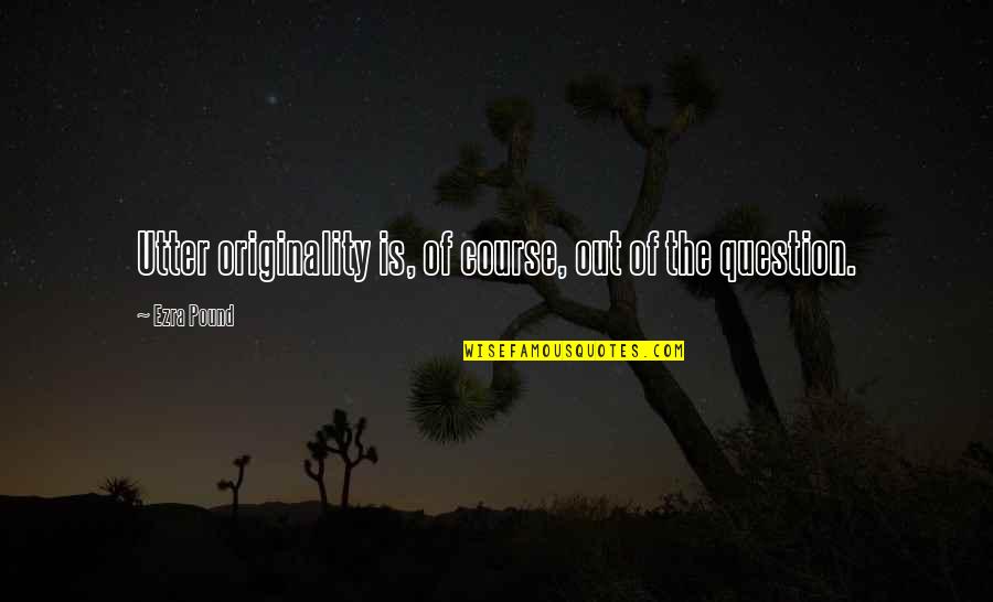 Encontrarme A Alguien Quotes By Ezra Pound: Utter originality is, of course, out of the