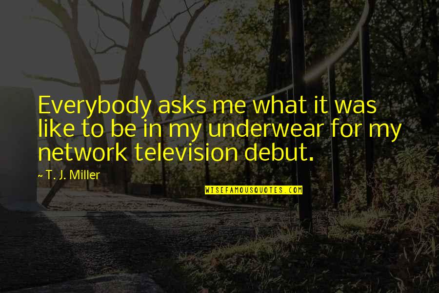 Encontrarnos In English Quotes By T. J. Miller: Everybody asks me what it was like to Encontrarnos In English Quotes By T. J. Miller: Everybody asks me what it was like to