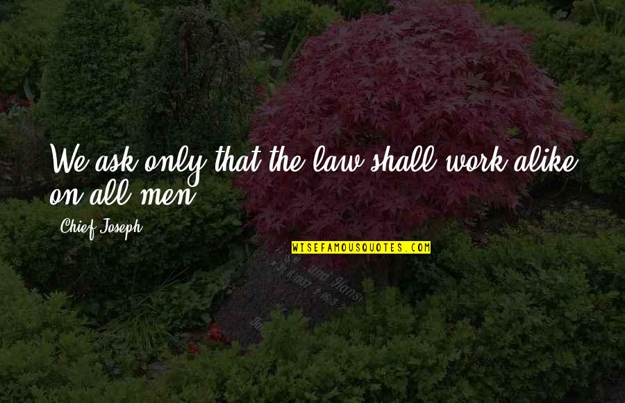 Encontraron Un Quotes By Chief Joseph: We ask only that the law shall work Encontraron Un Quotes By Chief Joseph: We ask only that the law shall work