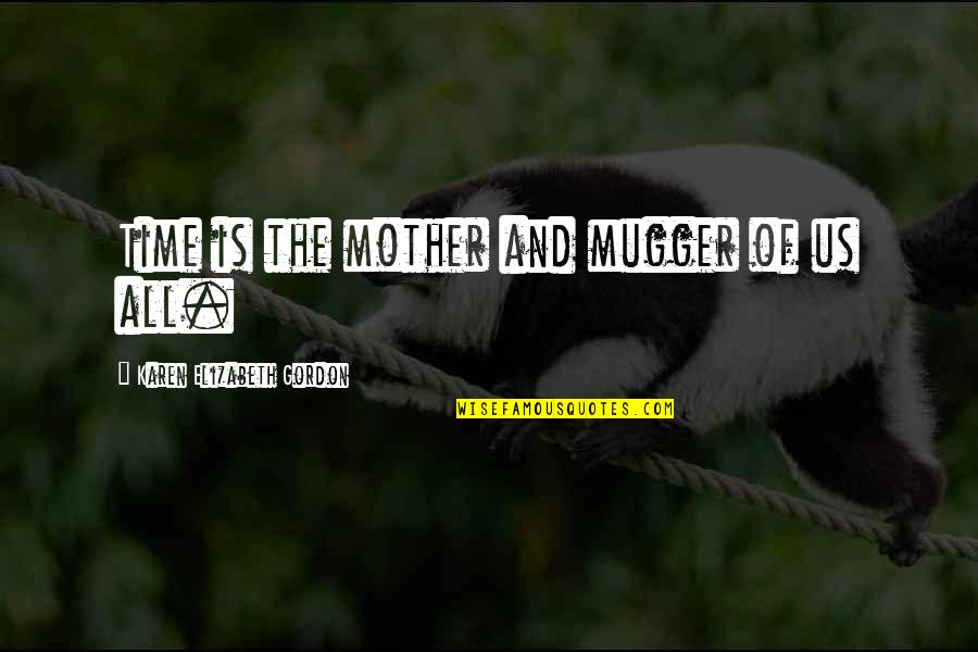 Encontrarse A Si Quotes By Karen Elizabeth Gordon: Time is the mother and mugger of us Encontrarse A Si Quotes By Karen Elizabeth Gordon: Time is the mother and mugger of us