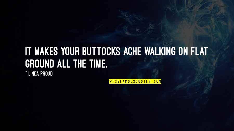 Encontrarse A Si Quotes By Linda Proud: It makes your buttocks ache walking on flat