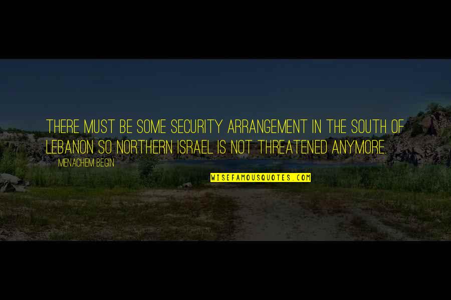 Encontrarte Fue Quotes By Menachem Begin: There must be some security arrangement in the