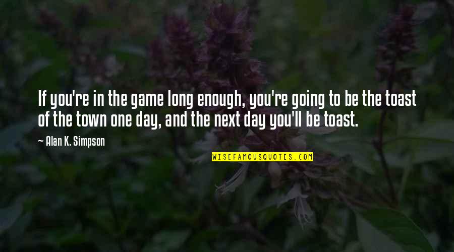 Encontrasse Ou Quotes By Alan K. Simpson: If you're in the game long enough, you're Encontrasse Ou Quotes By Alan K. Simpson: If you're in the game long enough, you're