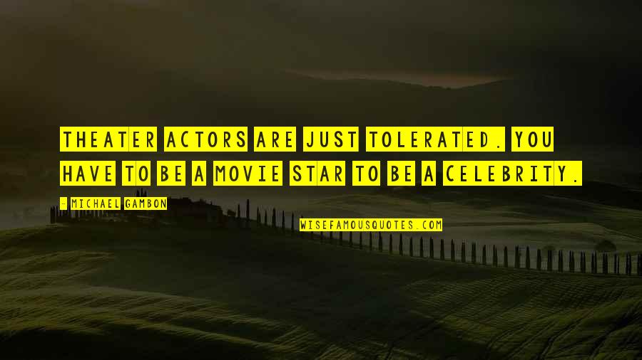 Encontrasse Ou Quotes By Michael Gambon: Theater actors are just tolerated. You have to