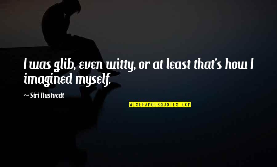 Encontrasse Ou Quotes By Siri Hustvedt: I was glib, even witty, or at least