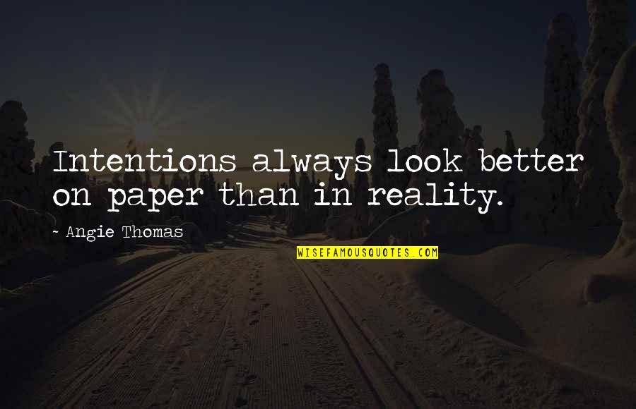 Encontrasse Quotes By Angie Thomas: Intentions always look better on paper than in Encontrasse Quotes By Angie Thomas: Intentions always look better on paper than in
